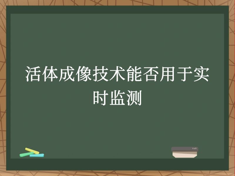活体成像技术能否用于实时监测